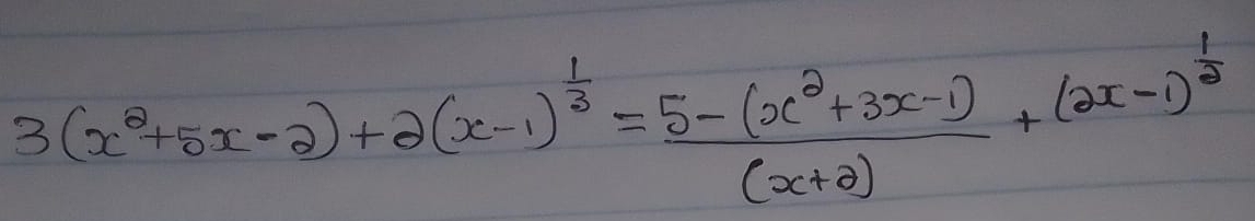 3(x^2+5x-2)+2(x-1)^ 1/3 = (5-(x^2+3x-1))/(x+2) +(2x-1)^ 1/3 