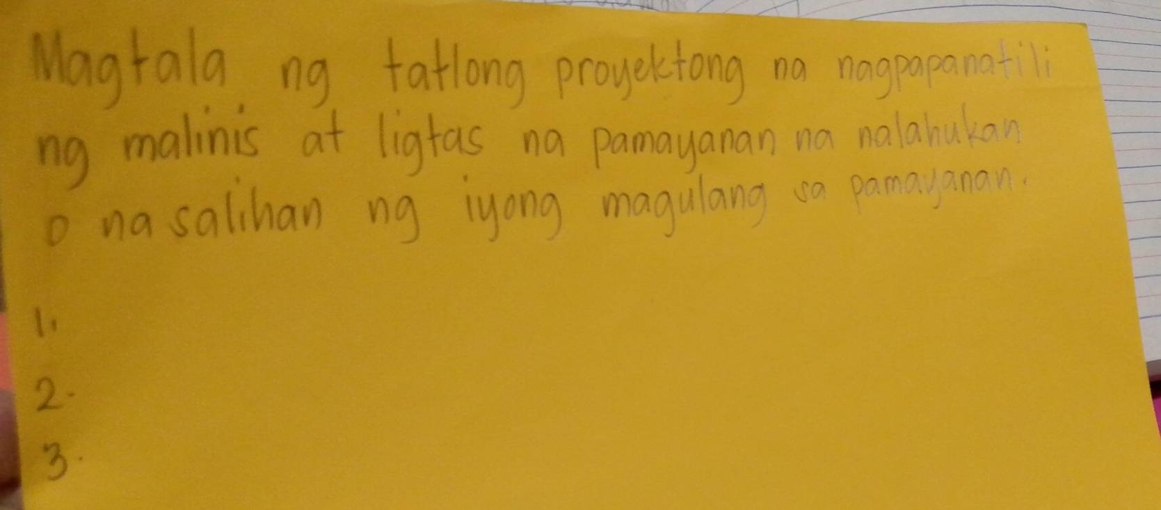 Magtala ng tatlong progeltong no nagpapana 
ng malinis at ligtas na pamayanan na nalahakan 
o na salihan ng iyong magulang in pamayanan. 
li 
2. 
3.