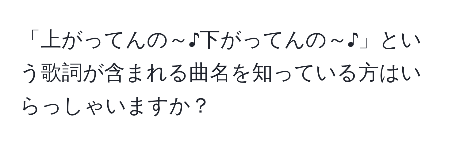 「上がってんの～♪下がってんの～♪」という歌詞が含まれる曲名を知っている方はいらっしゃいますか？