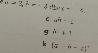 a=2, b=-3 dhe c=-4.
C ab+c
g b^3+1
k (a+b-c)^2