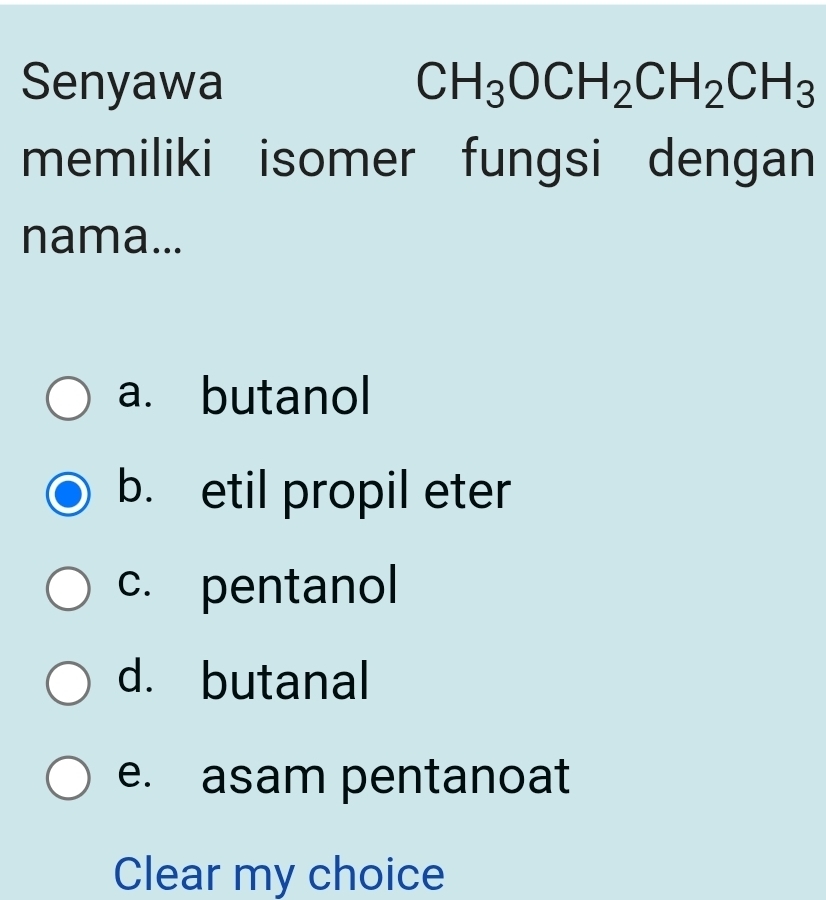 Senyawa CH_3OCH_2CH_2CH_3
memiliki isomer fungsi dengan
nama...
a. butanol
b. etil propil eter
c. pentanol
d. butanal
e. asam pentanoat
Clear my choice