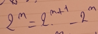 2^n=2^(n+1)-2^n