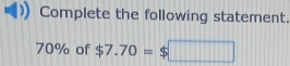 Complete the following statement.
70% of $7.70=$□