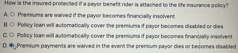 Solved: How is the insured protected if a payor benefit rider is ...
