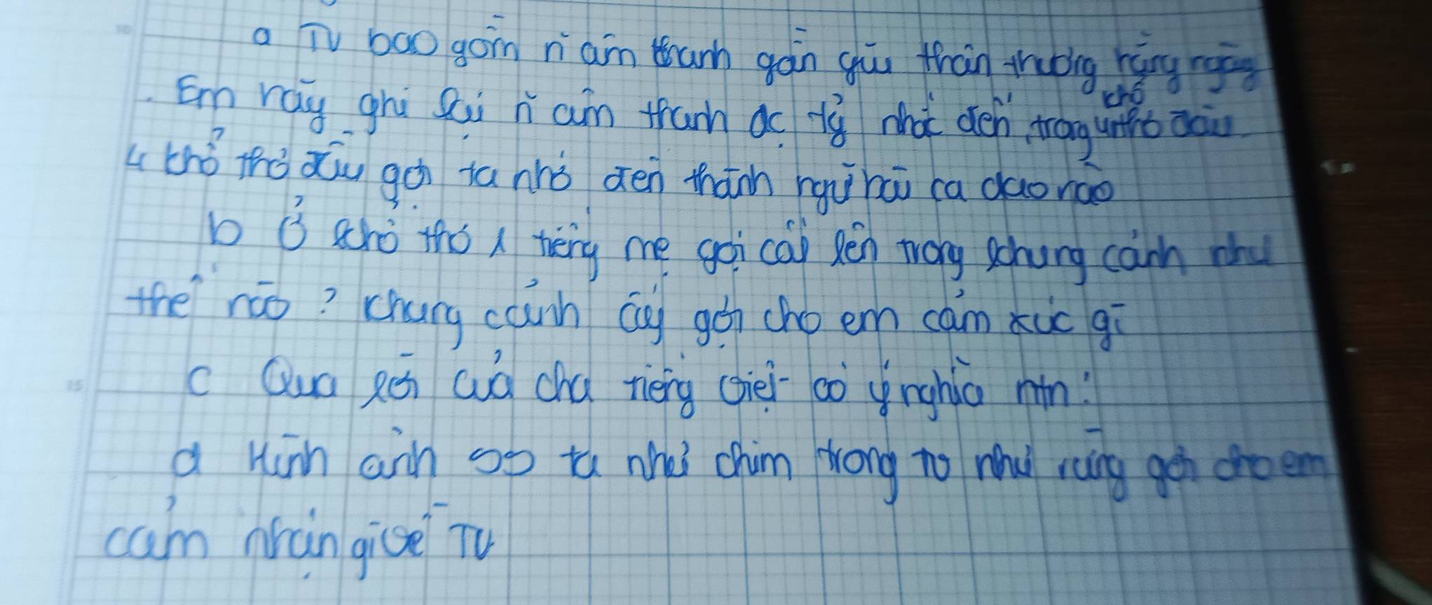 a TV 6ao goin n am bunk gán ghu thàn thubig hōng rgg 
cho 
En ray ghì gai h am thanh ao tù nha dén tragunhb dān 
L thǒ tà xiu gài ia hhǒ den thán hguhi ca daonào 
b B sho tho x terg me goi ca) sén wong schung can mhu 
the ráo? chung cann cg gàn cho em canùc gi 
c Qun zen wuà cha tièng (ier aò ynghio min? 
a Hun ain sb tù whì chim Hrong to mǔ ràng gē droem 
cam nrangive TV