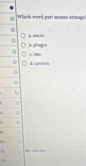 Which word part means strange?
a. onc/o
b. phag/o
c. neo-
d. carcin/o
3
4.
5.
96.
97.
98. Icon Key
99.