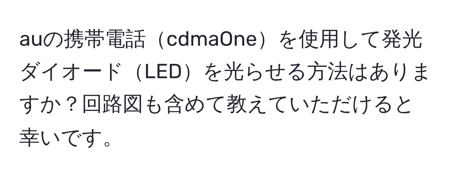 auの携帯電話cdmaOneを使用して発光ダイオードLEDを光らせる方法はありますか？回路図も含めて教えていただけると幸いです。