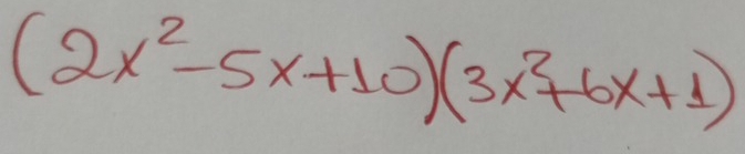 (2x^2-5x+10)(3x^2+6x+1)