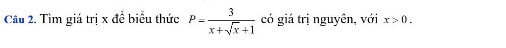 Tìm giá trị x để biểu thức P= 3/x+sqrt(x)+1  có giá trị nguyên, với x>0.