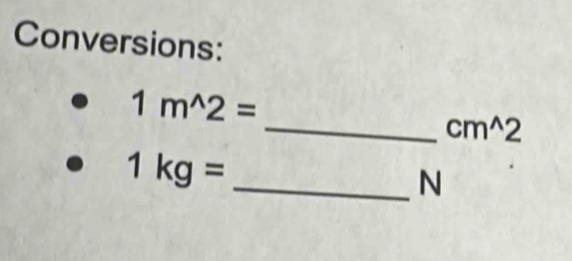 Conversions:
1m^(wedge)2=
_ cm^(wedge)2
1kg= _ 
N