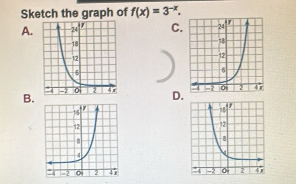 Sketch the graph of f(x)=3^(-x). 
A. 
C. 

B. 
D.