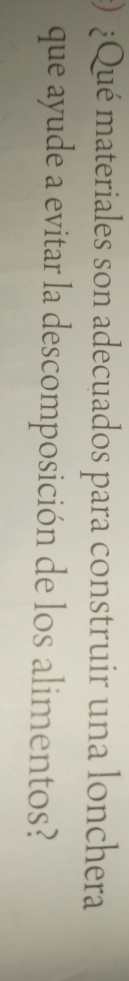 ) ¿Qué materiales son adecuados para construir una lonchera 
que ayude a evitar la descomposición de los alimentos?