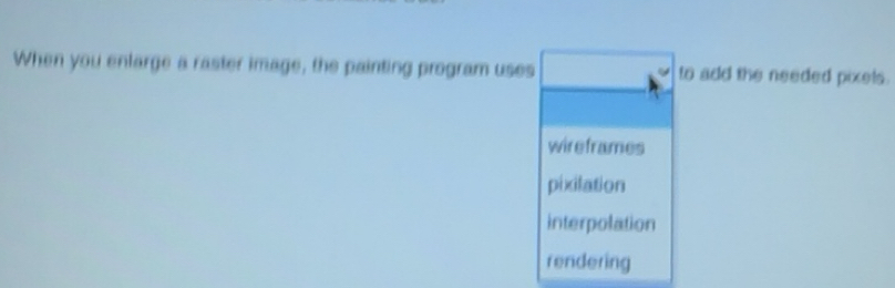 Solved: When you enlarge a raster image, the painting program uses to ...