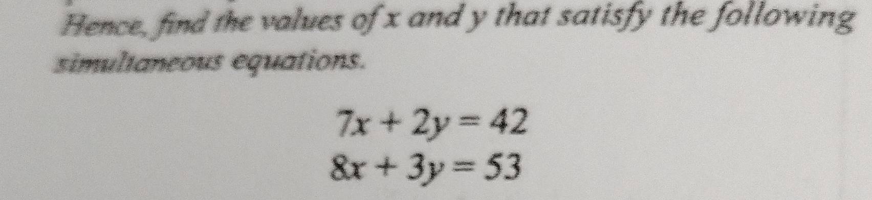 Hence, find the values of x and y that satisfy the following
simultaneous equations.
7x+2y=42
8x+3y=53