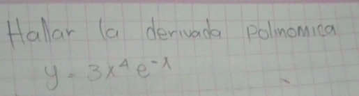 Halar (a derivada polnomica
y=3x^4e^(-x)