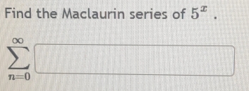 Find the Maclaurin series of 5^x.
-(