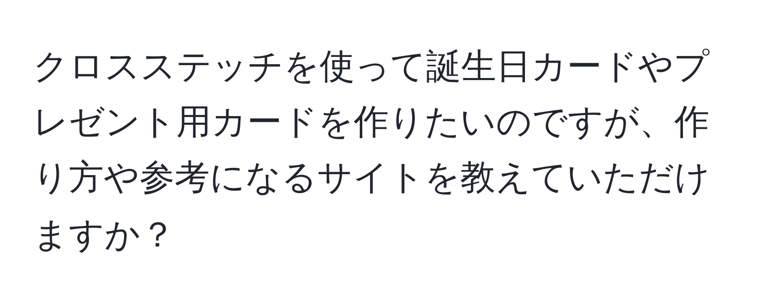 クロスステッチを使って誕生日カードやプレゼント用カードを作りたいのですが、作り方や参考になるサイトを教えていただけますか？