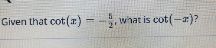 Given that cot (x)=- 5/2  , what is cot (-x) ?