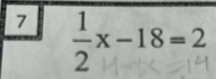 7
÷x-18=2