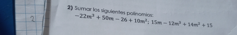 Sumar los siguientes polinomios: -22m^3+50m-26+10m^2; 15m-12m^3+14m^2+15