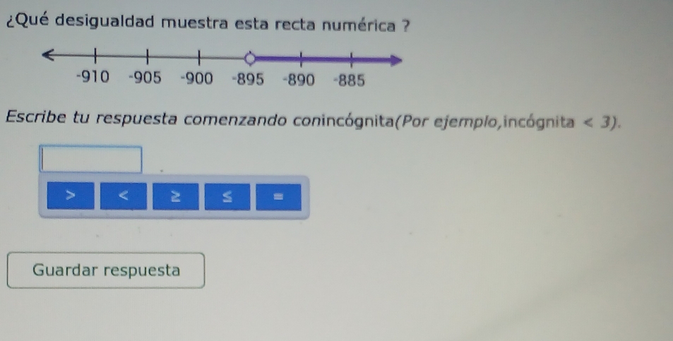 ¿Qué desigualdad muestra esta recta numérica ? 
Escribe tu respuesta comenzando conincógnita(Por ejemplo,incógnita <3). 
> < 
- 
Guardar respuesta