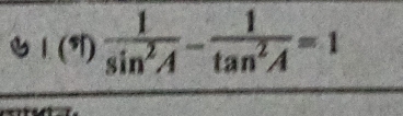 (% ) 1/sin^2A - 1/tan^2A =1