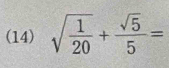 (14) sqrt(frac 1)20+ sqrt(5)/5 =