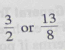  3/2  or  13/8 