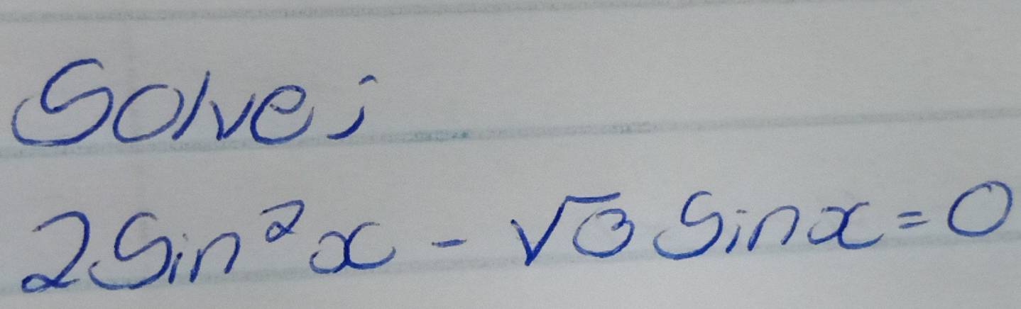 Solve;
2sin^2x-sqrt(3)sin x=0