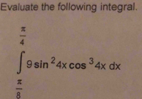 Evaluate the following integral.
∈tlimits _π 49sin^24xcos^34xdx^(IC)