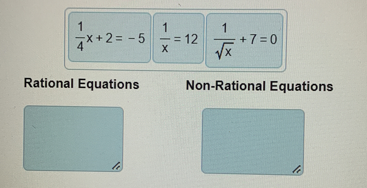  1/4 x+2=-5  1/x =12  1/sqrt(x) +7=0
Rational Equations Non-Rational Equations