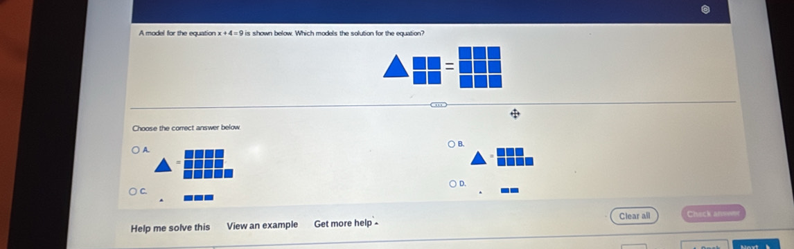 A model for the equation x+4=9 is shown below. Which models the solution for the equation?
Choose the correct answer below.
B.
A.
D.
--
Clear all Check anewer
Help me solve this View an example Get more help