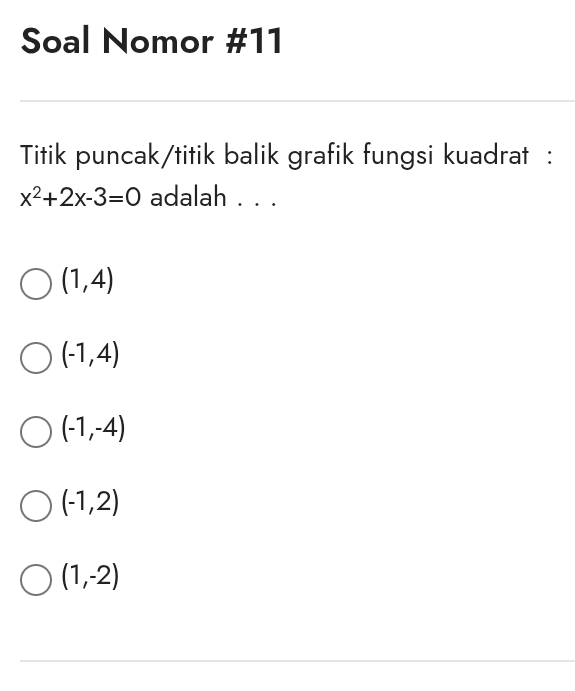 Soal Nomor #11
Titik puncak/titik balik grafik fungsi kuadrat :
x^2+2x-3=0 adalah . . .
(1,4)
(-1,4)
(-1,-4)
(-1,2)
(1,-2)