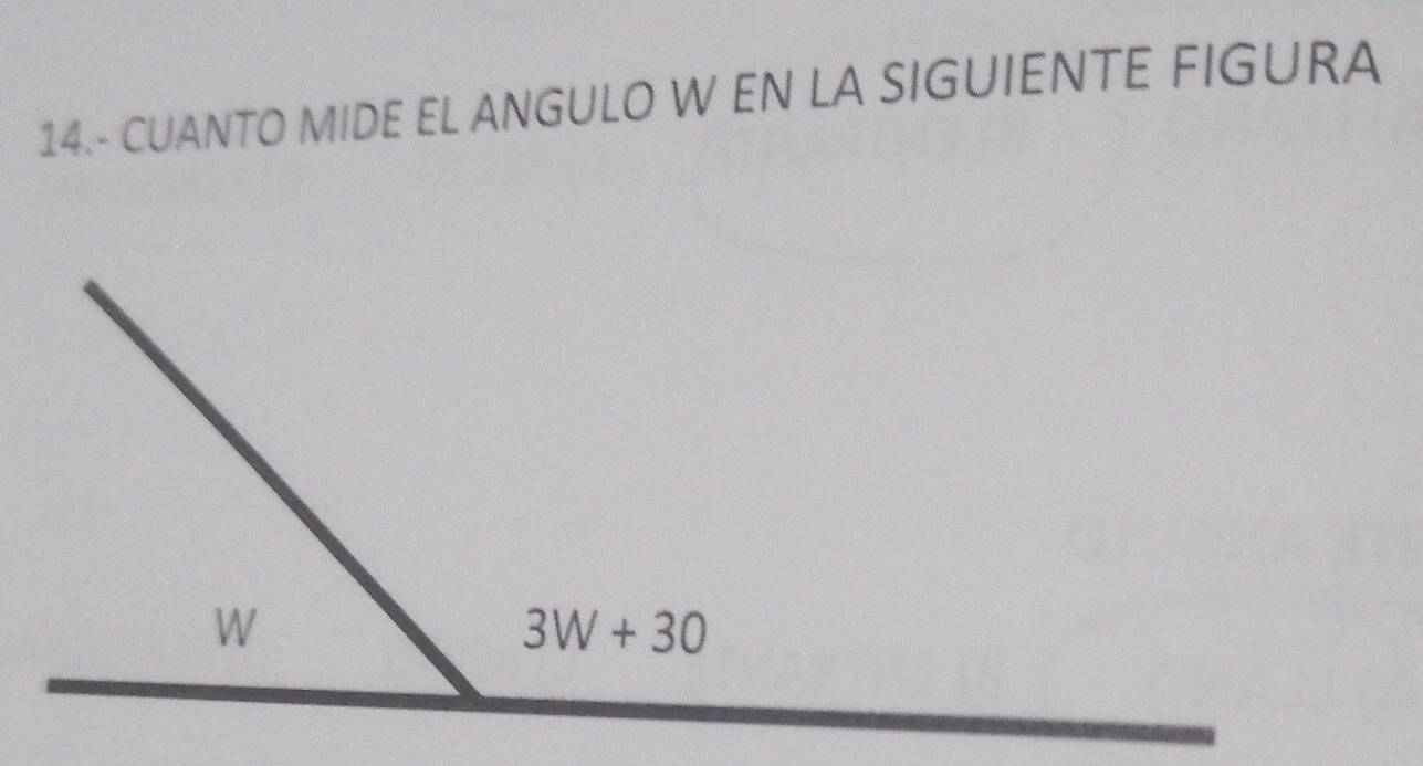 14.- CUANTO MIDE EL ANGULO W EN LA SIGUIENTE FIGURA