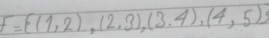 F= (1,2),(2,3),(3,4),(4,5)