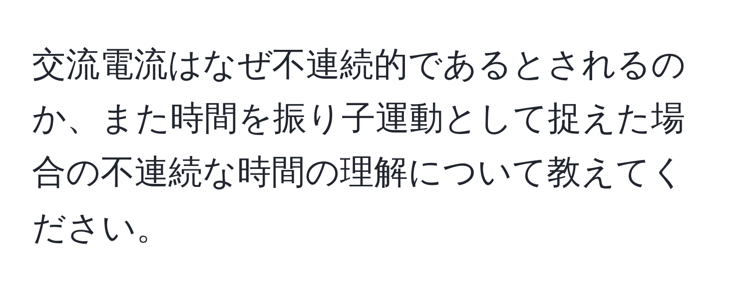 交流電流はなぜ不連続的であるとされるのか、また時間を振り子運動として捉えた場合の不連続な時間の理解について教えてください。