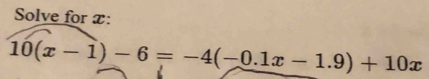 Solve for x :
10(x-1)-6=-4(-0.1x-1.9)+10x