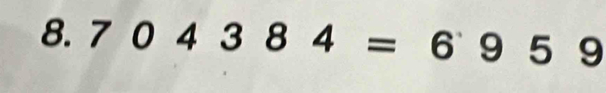 is . 704384=6959