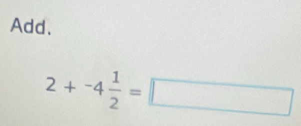 Add.
2+-4 1/2 =□