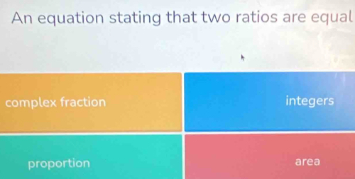 An equation stating that two ratios are equal
complex fraction integers
proportion area