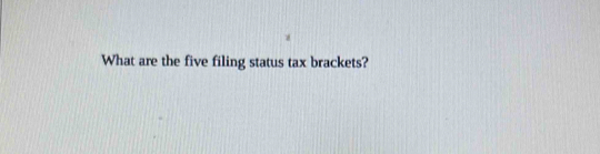 What are the five filing status tax brackets?