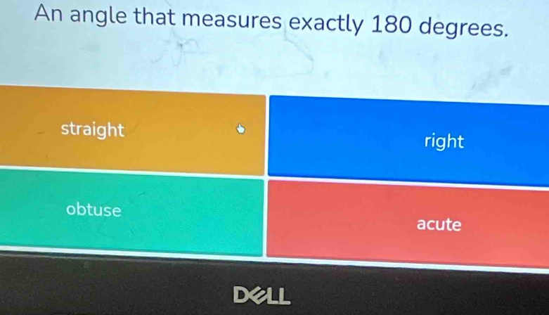 An angle that measures exactly 180 degrees.
straight right
obtuse
acute
dell