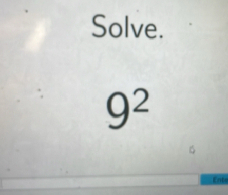 Solve.
9^2
Ente