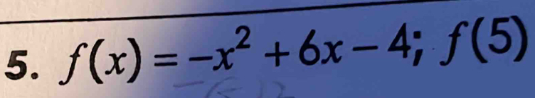 f(x)=-x^2+6x-4; f(5)