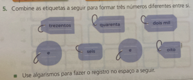 Combine as etiquetas a seguir para formar três números diferentes entre si. 
trezentos quarenta dois mil 
seis e oito 
Use algarismos para fazer o registro no espaço a seguir.