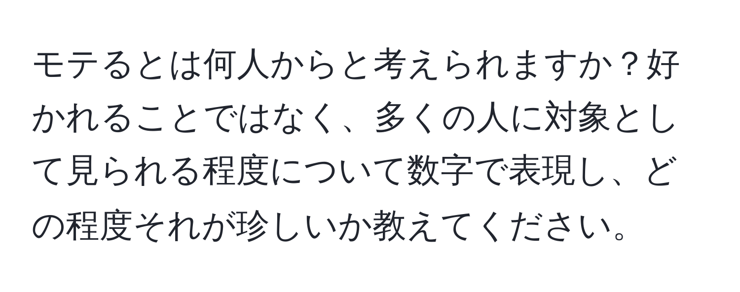 モテるとは何人からと考えられますか？好かれることではなく、多くの人に対象として見られる程度について数字で表現し、どの程度それが珍しいか教えてください。