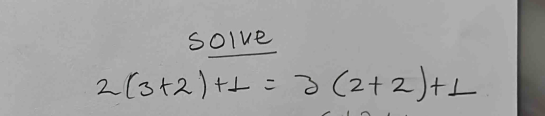 solve
2(3+2)+1=3(2+2)+1