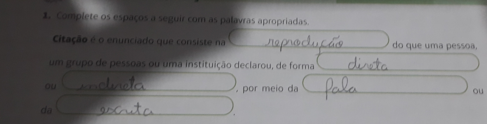 Complete os espaços a seguir com as palavras apropriadas. 
Citação é o enunciado que consiste na do que uma pessoa, 
um grupo de pessoas ou uma instituição declarou, de forma 
ou 
,por meio da ou 
da