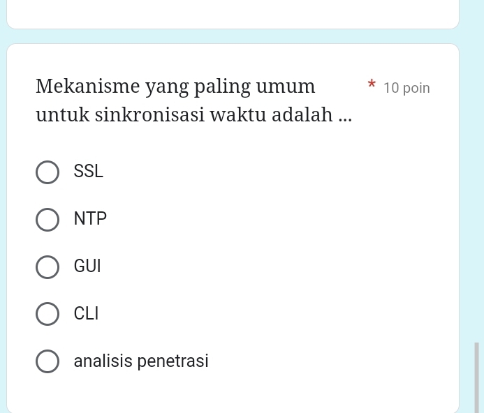 Mekanisme yang paling umum 10 poin
untuk sinkronisasi waktu adalah ...
SSL
NTP
GUI
CLI
analisis penetrasi