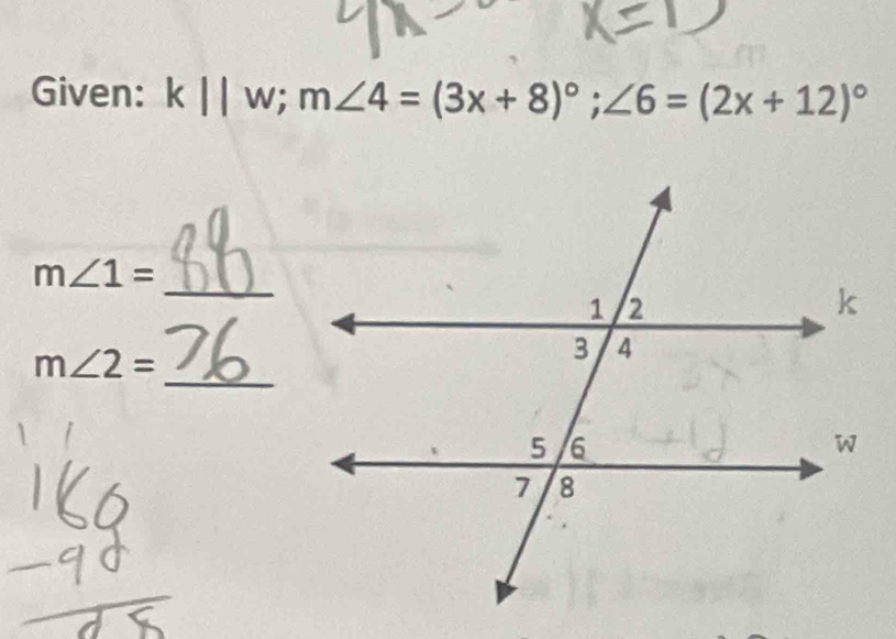 Given: k||w; m∠ 4=(3x+8)^circ ; ∠ 6=(2x+12)^circ 
_
m∠ 1=
_
m∠ 2=
